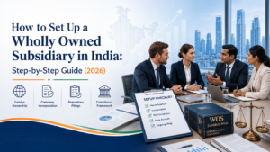 How to Set Up a Wholly Owned Subsidiary in India: Step-by-Step Guide (2026)